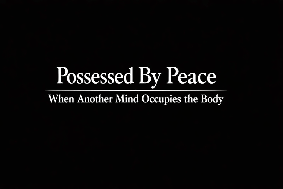 Possessed by Peace: When Another Mind Occupies the Body